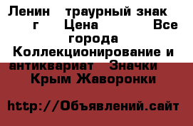 1) Ленин - траурный знак ( 1924 г ) › Цена ­ 4 800 - Все города Коллекционирование и антиквариат » Значки   . Крым,Жаворонки